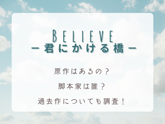 『Believe－君にかける橋－』に原作はある？脚本家についても調査！