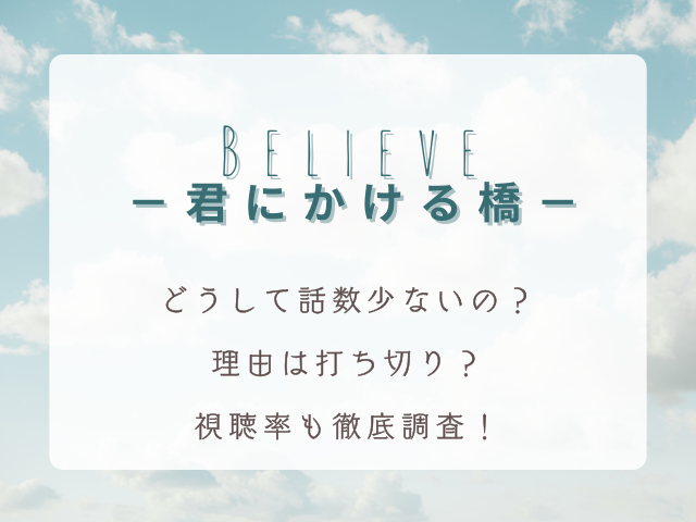 『Believe－君にかける橋－』話数が少ない理由は打ち切り？視聴率も徹底調査！