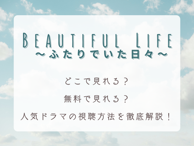 Beautiful Life 〜ふたりでいた日々〜はどこで見れる？人気ドラマの視聴方法を徹底解説！