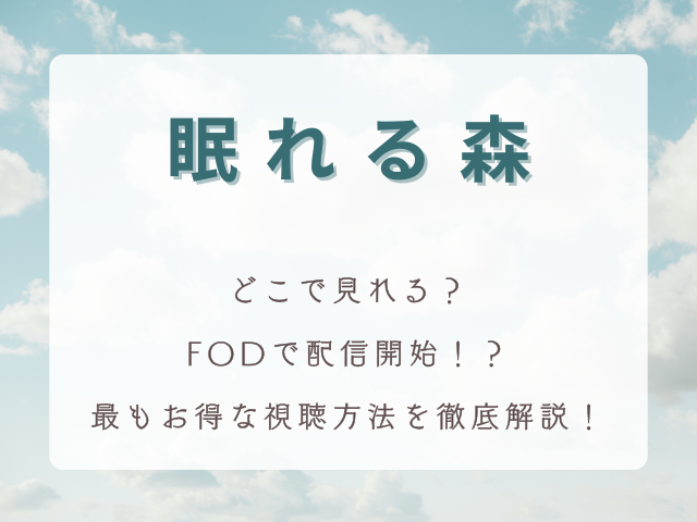 『眠れる森』はどこで見れる？FODで配信開始！最もお得な視聴方法を徹底解説！