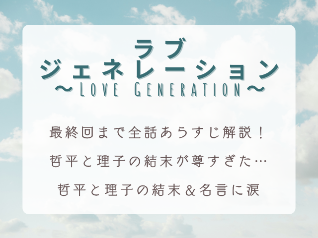 【完全ネタバレ】『ラブジェネレーション』最終回まで全話あらすじ解説！哲平と理子の結末＆名言に涙