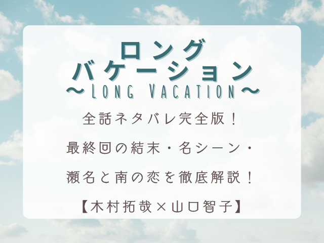 「ロングバケーション」全話ネタバレ完全版！最終回の結末・名シーン・瀬名と南の恋を徹底解説【木村拓哉×山口智子】