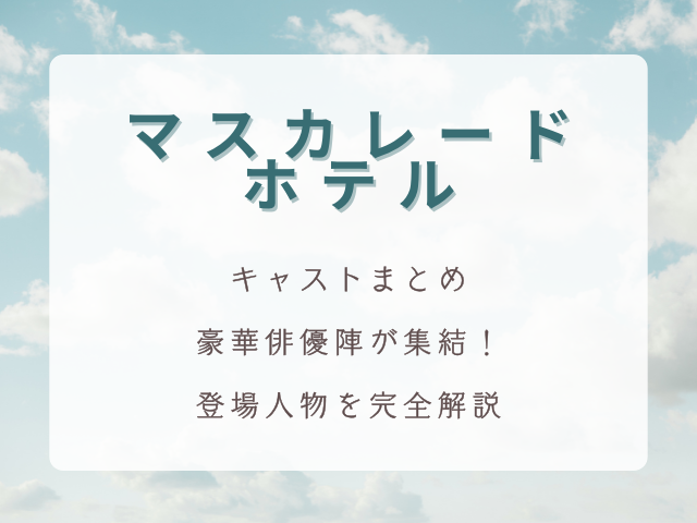 『マスカレード・ホテル』キャストまとめ｜豪華俳優陣が集結！登場人物を完全解説